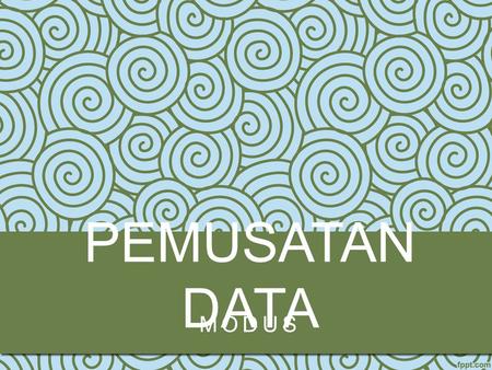 PEMUSATAN DATA MODUS SCHEME Ukuran pemusatan data menggambarkan tempat dimana data cenderung berkumpul. Ada 3 ukuran pemusatan data yang biasa digunakan.