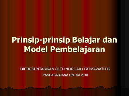 Prinsip-prinsip Belajar dan Model Pembelajaran DIPRESENTASIKAN OLEH NOR LAILI FATMAWATI FS. PASCASARJANA UNESA 2010.