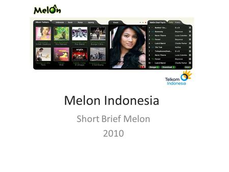 Melon Indonesia Short Brief Melon 2010. Table of Content Short Brief Koleksi Lagu Katalog Lagu Genre Lagu Cara Menikmati Musik Media Menikmati Musik Paket.
