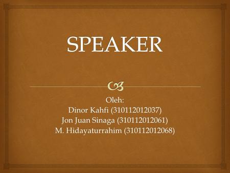 SPEAKER Oleh: Dinor Kahfi ( )