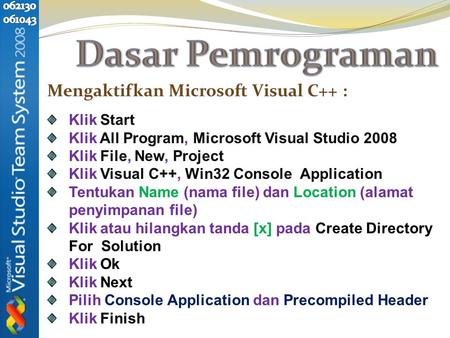 Mengaktifkan Microsoft Visual C++ : Klik Start Klik All Program, Microsoft Visual Studio 2008 Klik File, New, Project Klik Visual C++, Win32 Console Application.