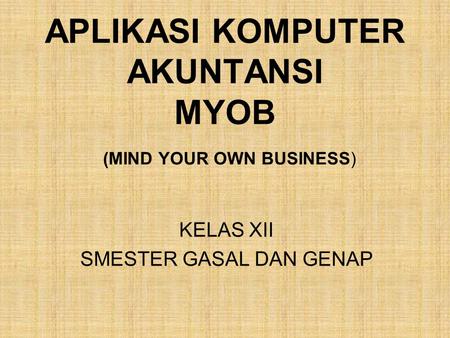 APLIKASI KOMPUTER AKUNTANSI MYOB (MIND YOUR OWN BUSINESS)