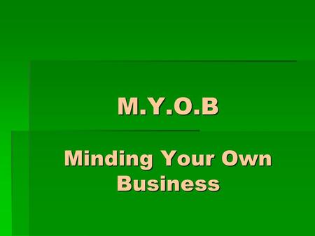 M.Y.O.B Minding Your Own Business