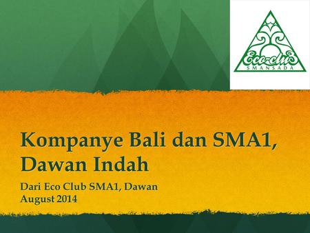 Kompanye Bali dan SMA1, Dawan Indah Dari Eco Club SMA1, Dawan August 2014.