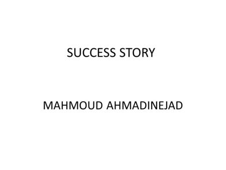SUCCESS STORY MAHMOUD AHMADINEJAD.