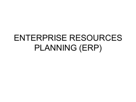 ENTERPRISE RESOURCES PLANNING (ERP)