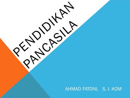 PENDIDIKAN PANCASILA AHMAD FATONI, S. I. KOM.