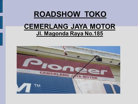 ROADSHOW TOKO CEMERLANG JAYA MOTOR Jl. Magonda Raya No.185.