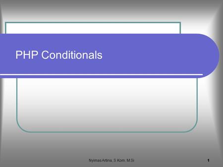 Nyimas Artina, S.Kom, M.Si 1 PHP Conditionals 2 Yang akan dipelajari dari Modul ini 1. Statemen kondisi if..then..else 2. Statemen loop for dan while.