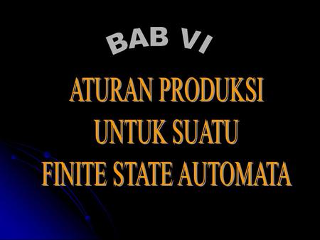 BAB VI ATURAN PRODUKSI UNTUK SUATU FINITE STATE AUTOMATA.