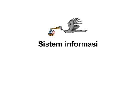 Sistem informasi. Definisi Sistem Informasi Suatu sistem didalam organisasi yang Mempertemukan fungsi-fungsi secara formal, untuk melakukan aktivitas-aktivitas.