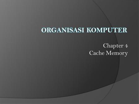 ORGANISASI KOMPUTER Chapter 4 Cache Memory.