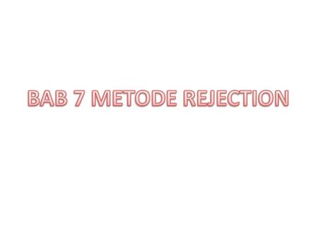BAB 7 METODE REJECTION.