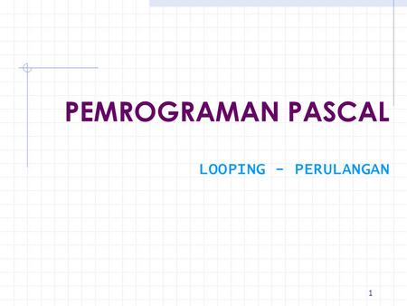 PEMROGRAMAN PASCAL LOOPING - PERULANGAN.