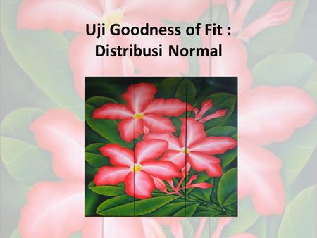 Uji Goodness of Fit : Distribusi Normal
