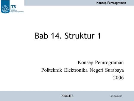 Umi Sa’adah Konsep Pemrograman PENS-ITS Bab 14. Struktur 1 Konsep Pemrograman Politeknik Elektronika Negeri Surabaya 2006.