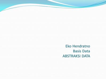 Eko Hendratno Basis Data ABSTRAKSI DATA