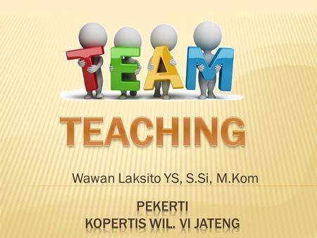 Wawan Laksito YS, S.Si, M.Kom. Peserta dapat melaksanakan team teaching dalam perkuliahan/Pelatihan.