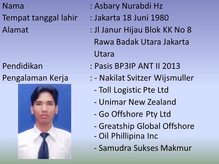 Nama: Asbary Nurabdi Hz Tempat tanggal lahir: Jakarta 18 Juni 1980 Alamat: Jl Janur Hijau Blok KK No 8 Rawa Badak Utara Jakarta Utara Pendidikan: Pasis.