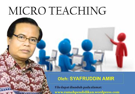 MICRO TEACHING Oleh: SYAFRUDDIN AMIR
