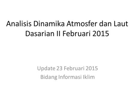 Analisis Dinamika Atmosfer dan Laut Dasarian II Februari 2015