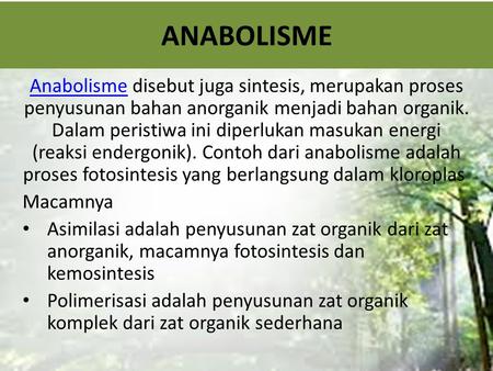 ANABOLISME Anabolisme disebut juga sintesis, merupakan proses penyusunan bahan anorganik menjadi bahan organik. Dalam peristiwa ini diperlukan masukan.