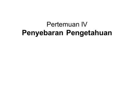 Pertemuan IV Penyebaran Pengetahuan