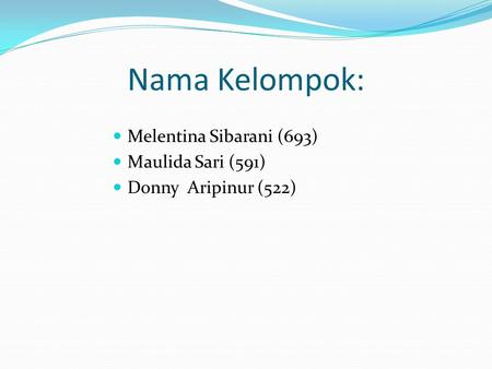 Nama Kelompok: Melentina Sibarani (693) Maulida Sari (591) Donny Aripinur (522)