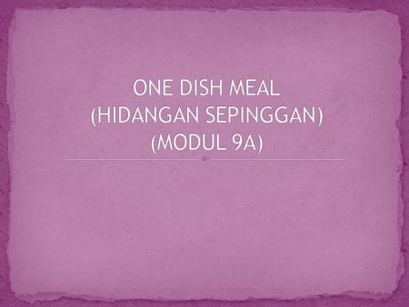ONE DISH MEAL (HIDANGAN SEPINGGAN) (MODUL 9A)