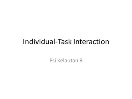Individual-Task Interaction Psi Kelautan 9. Bekerja bersama orang lain dan saling berkoordinasi dalam kondisi khusus (di kapal) sering menimbulkan Stress.