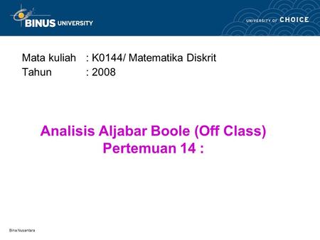Bina Nusantara Analisis Aljabar Boole (Off Class) Pertemuan 14 : Mata kuliah : K0144/ Matematika Diskrit Tahun: 2008.
