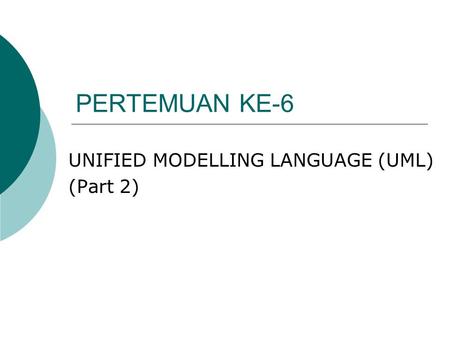 PERTEMUAN KE-6 UNIFIED MODELLING LANGUAGE (UML) (Part 2)
