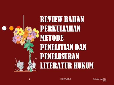 REVIEW BAHAN PERKULIAHAN METODE PENELITIAN DAN PENELUSURAN LITERATUR HUKUM SRI MAMUDJI Friday, April 14, 2017.