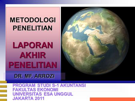 METODOLOGIPENELITIANLAPORANAKHIRPENELITIAN DR. MF. ARROZI PROGRAM STUDI S-1 AKUNTANSI FAKULTAS EKONOMI UNIVERSITAS ESA UNGGUL JAKARTA 2011.
