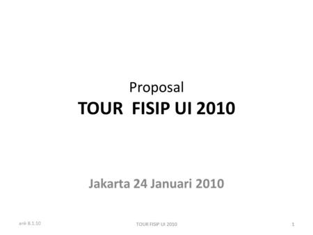 Ank 8.1.10 TOUR FISIP UI 20101 1 Proposal TOUR FISIP UI 2010 Jakarta 24 Januari 2010.