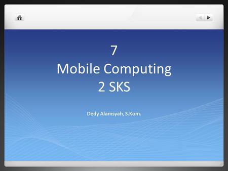 7 Mobile Computing 2 SKS Dedy Alamsyah, S.Kom..