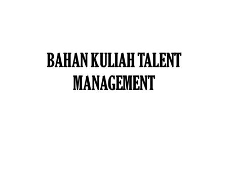 BAHAN KULIAH TALENT MANAGEMENT