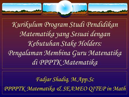 Kurikulum Program Studi Pendidikan Matematika yang Sesuai dengan Kebutuhan Stake Holders: Pengalaman Membina Guru Matenatika di PPPTK Matematika Fadjar.