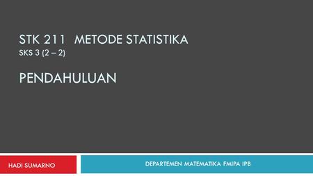 STK 211 METODE STATISTIKA SKS 3 (2 – 2) pendahuluan