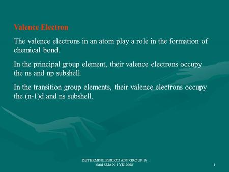 DETERMINE PERIOD ANF GROUP By farid SMA N 1 YK 20081 Valence Electron The valence electrons in an atom play a role in the formation of chemical bond. In.
