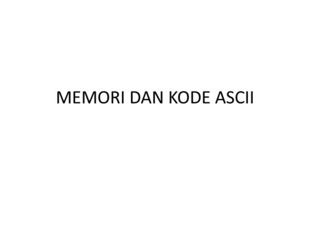 MEMORI DAN KODE ASCII.