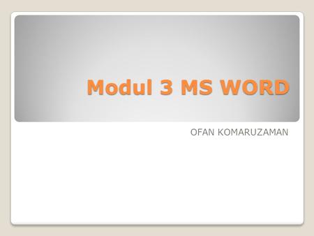 Modul 3 MS WORD OFAN KOMARUZAMAN.