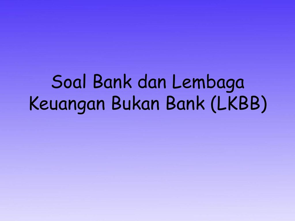 Soal Bank Dan Lembaga Keuangan Bukan Bank Lkbb Ppt Download