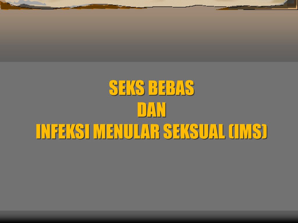 SEKS BEBAS DAN INFEKSI MENULAR SEKSUAL (IMS) - ppt download