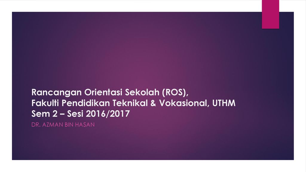 Rancangan Orientasi Sekolah Ros Fakulti Pendidikan Teknikal Vokasional Uthm Sem 2 Sesi 2016 2017 Dr Azman Bin Hasan Ppt Download