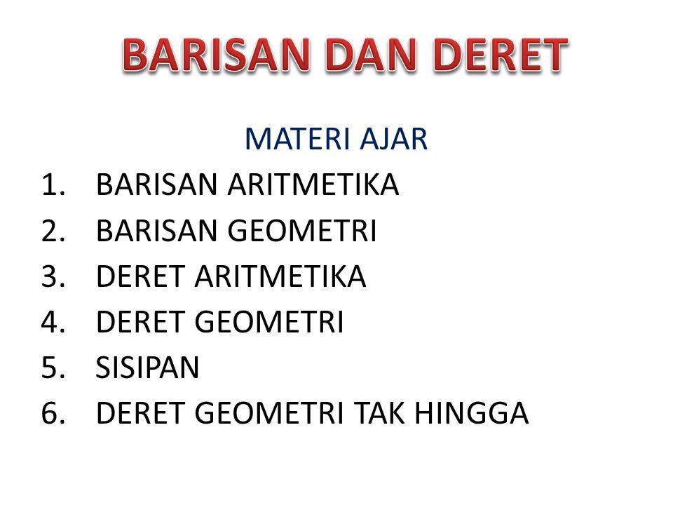 Materi Ajar 1 Barisan Aritmetika 2 Barisan Geometri 3 Deret Aritmetika 4 Deret Geometri 5 Sisipan 6 Deret Geometri Tak Hingga Ppt Download