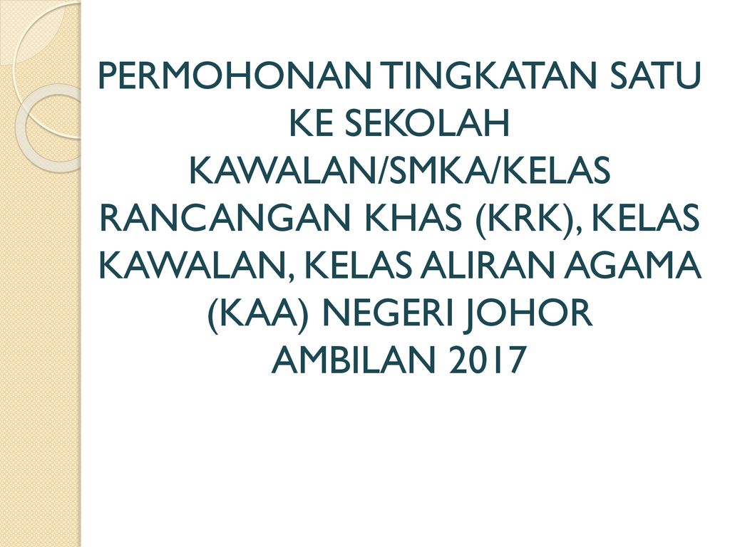 Permohonan Tingkatan Satu Ke Sekolah Kawalan Smka Kelas Rancangan Khas Krk Kelas Kawalan Kelas Aliran Agama Kaa Negeri Johor Ambilan Ppt Download