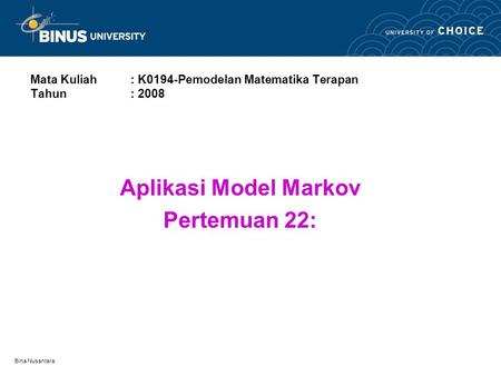 Bina Nusantara Mata Kuliah: K0194-Pemodelan Matematika Terapan Tahun : 2008 Aplikasi Model Markov Pertemuan 22:
