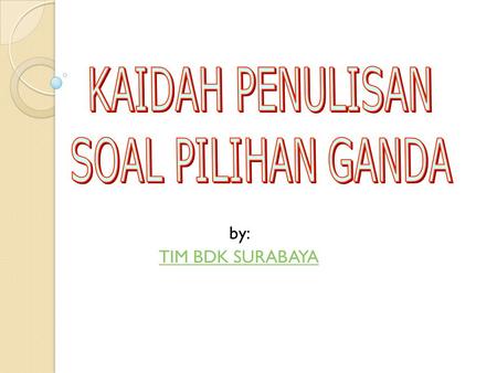 KAIDAH PENULISAN SOAL PILIHAN GANDA by: TIM BDK SURABAYA.