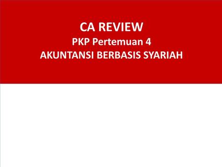 CA REVIEW PKP Pertemuan 4 AKUNTANSI BERBASIS SYARIAH